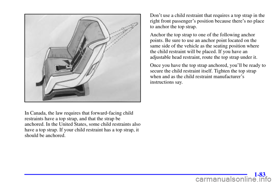 CHEVROLET VENTURE 2002 1.G Manual Online 1-83
In Canada, the law requires that forward-facing child
restraints have a top strap, and that the strap be
anchored. In the United States, some child restraints also
have a top strap. If your child