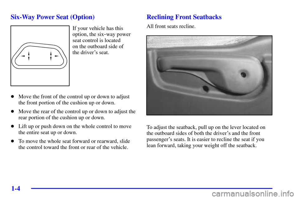 CHEVROLET VENTURE 2002 1.G Owners Manual 1-4 Six-Way Power Seat (Option)
If your vehicle has this
option, the six
-way power
seat control is located 
on the outboard side of 
the drivers seat.
Move the front of the control up or down to ad