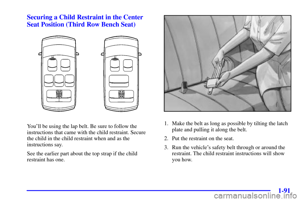 CHEVROLET VENTURE 2002 1.G Owners Manual 1-91
Securing a Child Restraint in the Center
Seat Position (Third Row Bench Seat)
Youll be using the lap belt. Be sure to follow the
instructions that came with the child restraint. Secure 
the chil