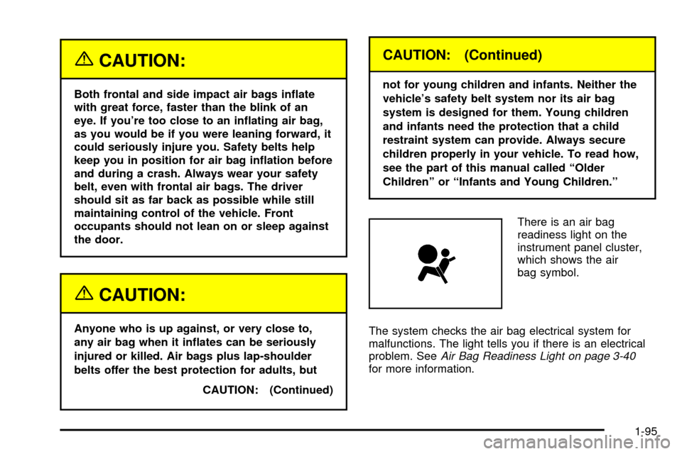 CHEVROLET VENTURE 2003 1.G Owners Manual {CAUTION:
Both frontal and side impact air bags in¯ate
with great force, faster than the blink of an
eye. If youre too close to an in¯ating air bag,
as you would be if you were leaning forward, it
