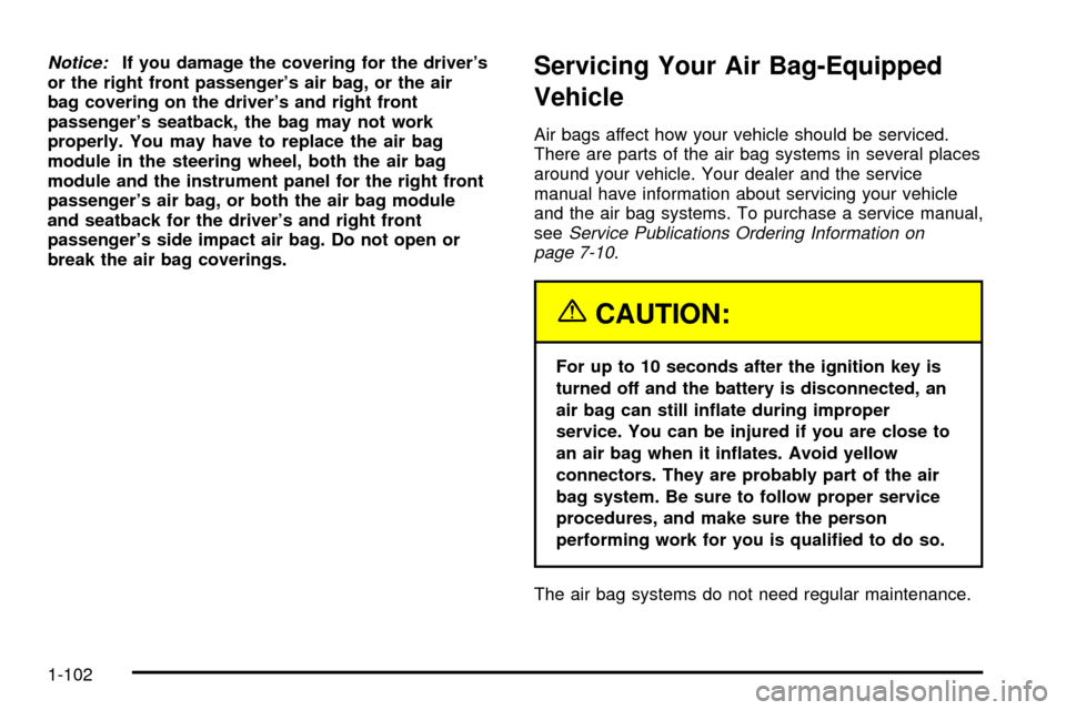 CHEVROLET VENTURE 2003 1.G Owners Manual Notice:If you damage the covering for the drivers
or the right front passengers air bag, or the air
bag covering on the drivers and right front
passengers seatback, the bag may not work
properly. 