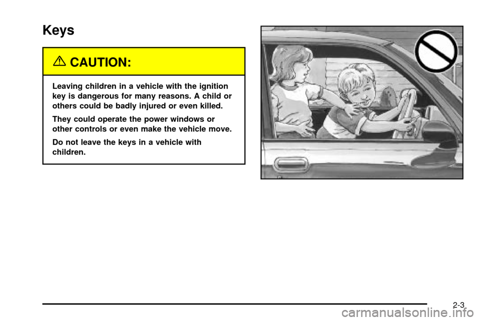 CHEVROLET VENTURE 2003 1.G Owners Manual Keys
{CAUTION:
Leaving children in a vehicle with the ignition
key is dangerous for many reasons. A child or
others could be badly injured or even killed.
They could operate the power windows or
other CHEVROLET VENTURE 2003 1.G Owners Manual Keys
{CAUTION:
Leaving children in a vehicle with the ignition
key is dangerous for many reasons. A child or
others could be badly injured or even killed.
They could operate the power windows or
other