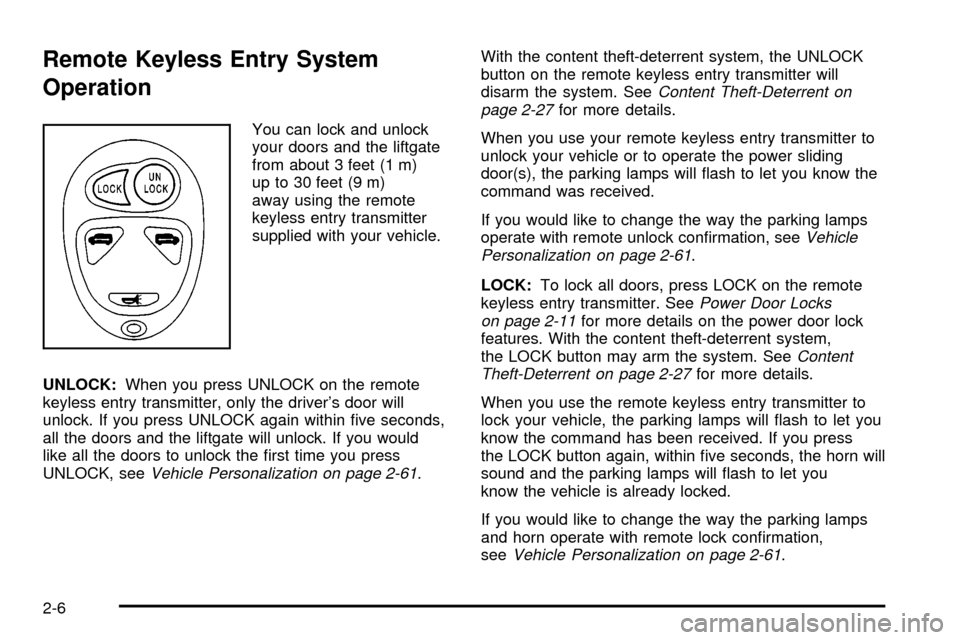 CHEVROLET VENTURE 2003 1.G Owners Manual Remote Keyless Entry System
Operation
You can lock and unlock
your doors and the liftgate
from about 3 feet (1 m)
up to 30 feet (9 m)
away using the remote
keyless entry transmitter
supplied with your