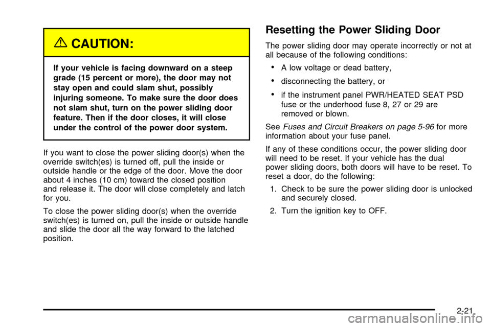 CHEVROLET VENTURE 2003 1.G Owners Manual {CAUTION:
If your vehicle is facing downward on a steep
grade (15 percent or more), the door may not
stay open and could slam shut, possibly
injuring someone. To make sure the door does
not slam shut,