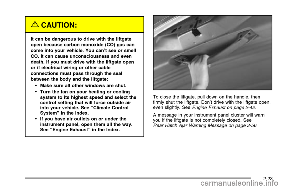 CHEVROLET VENTURE 2003 1.G Owners Manual {CAUTION:
It can be dangerous to drive with the liftgate
open because carbon monoxide (CO) gas can
come into your vehicle. You cant see or smell
CO. It can cause unconsciousness and even
death. If yo