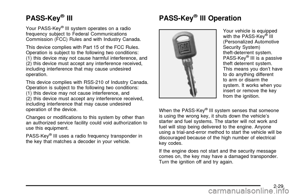 CHEVROLET VENTURE 2003 1.G Owners Manual PASS-KeyžIII
Your PASS-KeyžIII system operates on a radio
frequency subject to Federal Communications
Commission (FCC) Rules and with Industry Canada.
This device complies with Part 15 of the FCC Ru CHEVROLET VENTURE 2003 1.G Owners Manual PASS-KeyžIII
Your PASS-KeyžIII system operates on a radio
frequency subject to Federal Communications
Commission (FCC) Rules and with Industry Canada.
This device complies with Part 15 of the FCC Ru