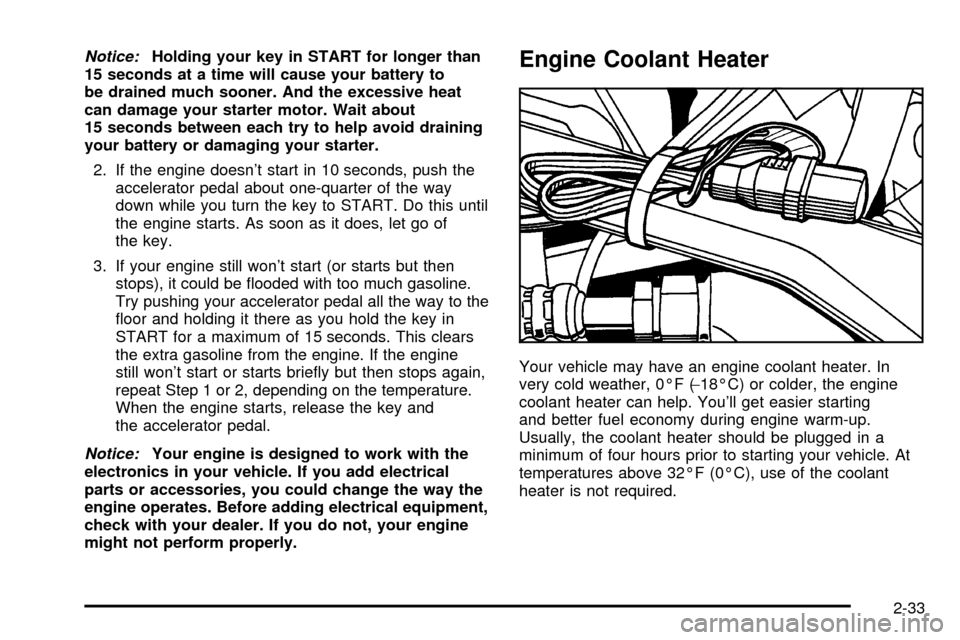 CHEVROLET VENTURE 2003 1.G Owners Manual Notice:Holding your key in START for longer than
15 seconds at a time will cause your battery to
be drained much sooner. And the excessive heat
can damage your starter motor. Wait about
15 seconds bet