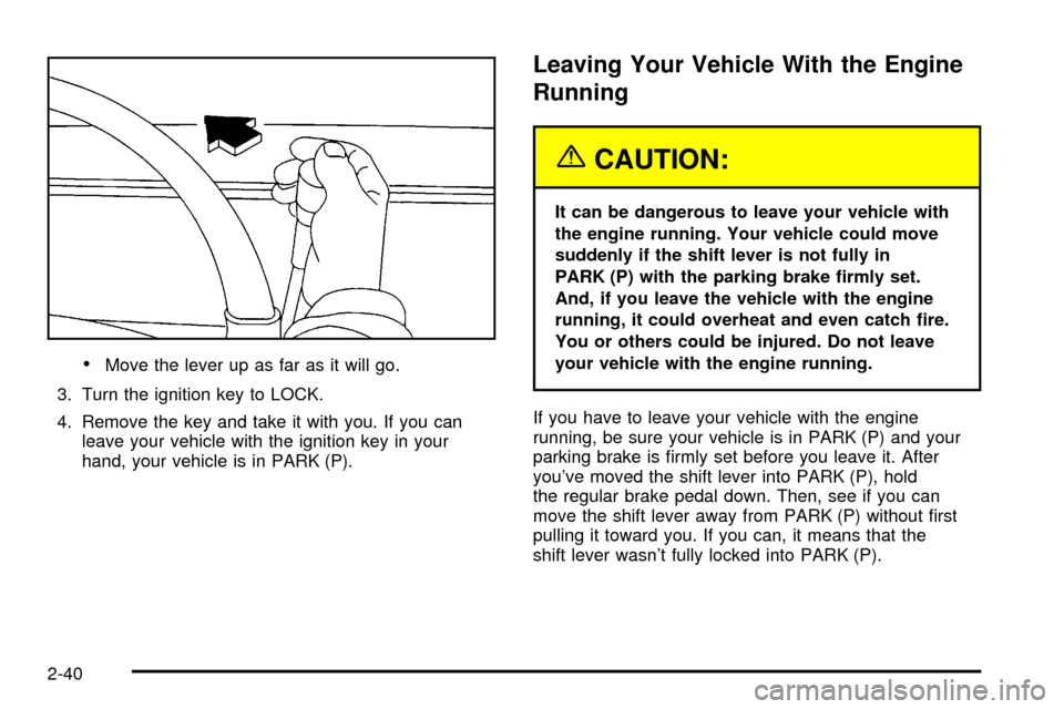 CHEVROLET VENTURE 2003 1.G Owners Manual ·Move the lever up as far as it will go.
3. Turn the ignition key to LOCK.
4. Remove the key and take it with you. If you can
leave your vehicle with the ignition key in your
hand, your vehicle is in CHEVROLET VENTURE 2003 1.G Owners Manual ·Move the lever up as far as it will go.
3. Turn the ignition key to LOCK.
4. Remove the key and take it with you. If you can
leave your vehicle with the ignition key in your
hand, your vehicle is in