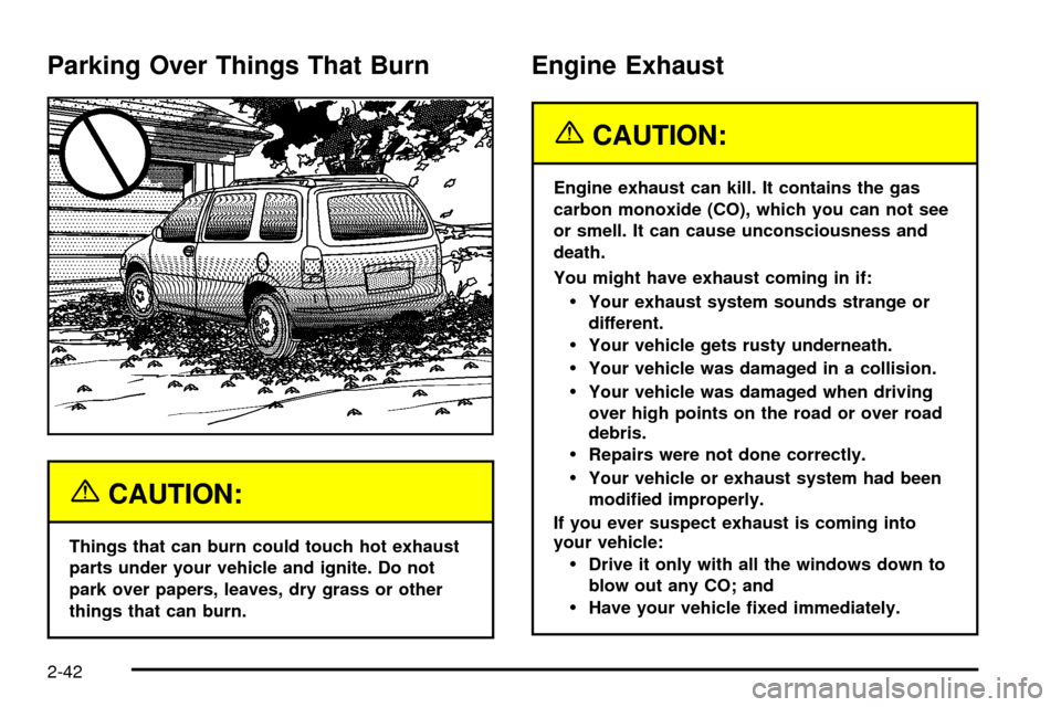CHEVROLET VENTURE 2003 1.G Owners Manual Parking Over Things That Burn
{CAUTION:
Things that can burn could touch hot exhaust
parts under your vehicle and ignite. Do not
park over papers, leaves, dry grass or other
things that can burn.
Engi CHEVROLET VENTURE 2003 1.G Owners Manual Parking Over Things That Burn
{CAUTION:
Things that can burn could touch hot exhaust
parts under your vehicle and ignite. Do not
park over papers, leaves, dry grass or other
things that can burn.
Engi