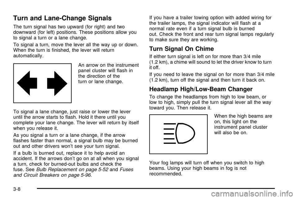 CHEVROLET VENTURE 2003 1.G Owners Manual Turn and Lane-Change Signals
The turn signal has two upward (for right) and two
downward (for left) positions. These positions allow you
to signal a turn or a lane change.
To signal a turn, move the l