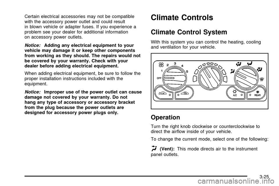 CHEVROLET VENTURE 2003 1.G Owners Manual Certain electrical accessories may not be compatible
with the accessory power outlet and could result
in blown vehicle or adapter fuses. If you experience a
problem see your dealer for additional info