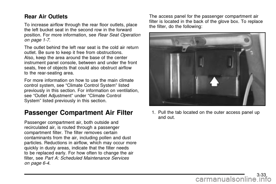 CHEVROLET VENTURE 2003 1.G Owners Manual Rear Air Outlets
To increase air¯ow through the rear ¯oor outlets, place
the left bucket seat in the second row in the forward
position. For more information, see
Rear Seat Operation
on page 1-7.
Th CHEVROLET VENTURE 2003 1.G Owners Manual Rear Air Outlets
To increase air¯ow through the rear ¯oor outlets, place
the left bucket seat in the second row in the forward
position. For more information, see
Rear Seat Operation
on page 1-7.
Th