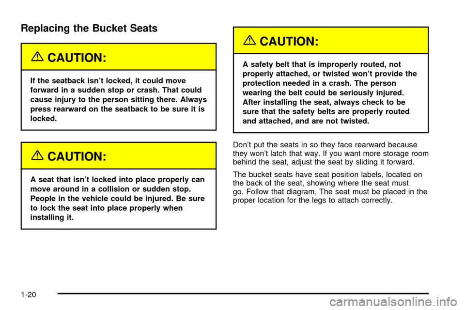 CHEVROLET VENTURE 2003 1.G Owners Manual Replacing the Bucket Seats
{CAUTION:
If the seatback isnt locked, it could move
forward in a sudden stop or crash. That could
cause injury to the person sitting there. Always
press rearward on the se CHEVROLET VENTURE 2003 1.G Owners Manual Replacing the Bucket Seats
{CAUTION:
If the seatback isnt locked, it could move
forward in a sudden stop or crash. That could
cause injury to the person sitting there. Always
press rearward on the se