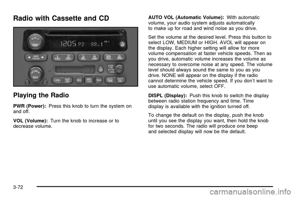 CHEVROLET VENTURE 2003 1.G Owners Manual Radio with Cassette and CD
Playing the Radio
PWR (Power):Press this knob to turn the system on
and off.
VOL (Volume):Turn the knob to increase or to
decrease volume.AUTO VOL (Automatic Volume):With au CHEVROLET VENTURE 2003 1.G Owners Manual Radio with Cassette and CD
Playing the Radio
PWR (Power):Press this knob to turn the system on
and off.
VOL (Volume):Turn the knob to increase or to
decrease volume.AUTO VOL (Automatic Volume):With au