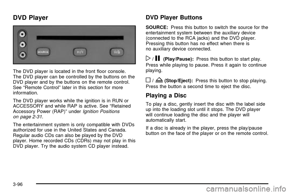 CHEVROLET VENTURE 2003 1.G Owners Manual DVD Player
The DVD player is located in the front ¯oor console.
The DVD player can be controlled by the buttons on the
DVD player and by the buttons on the remote control.
See ªRemote Controlº late