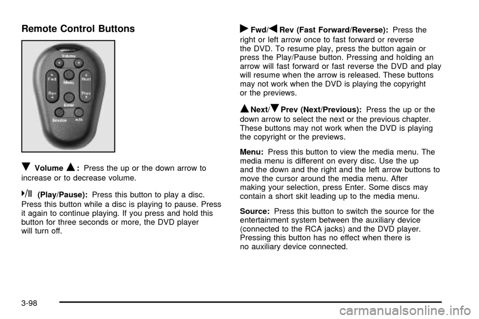 CHEVROLET VENTURE 2003 1.G Owners Manual Remote Control Buttons
RVolumeQ:Press the up or the down arrow to
increase or to decrease volume.
k(Play/Pause):Press this button to play a disc.
Press this button while a disc is playing to pause. Pr