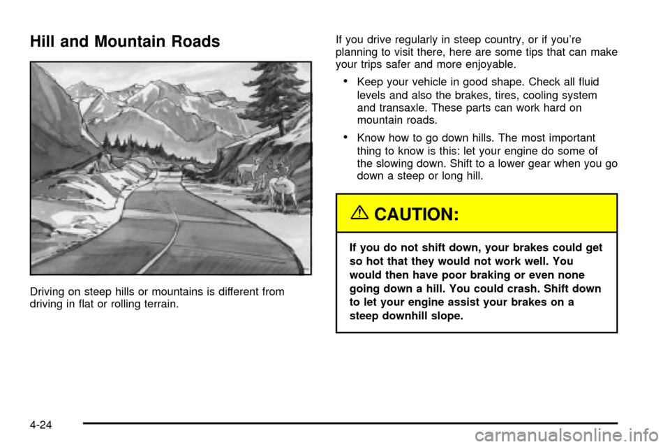 CHEVROLET VENTURE 2003 1.G Owners Manual Hill and Mountain Roads
Driving on steep hills or mountains is different from
driving in ¯at or rolling terrain.If you drive regularly in steep country, or if youre
planning to visit there, here are CHEVROLET VENTURE 2003 1.G Owners Manual Hill and Mountain Roads
Driving on steep hills or mountains is different from
driving in ¯at or rolling terrain.If you drive regularly in steep country, or if youre
planning to visit there, here are