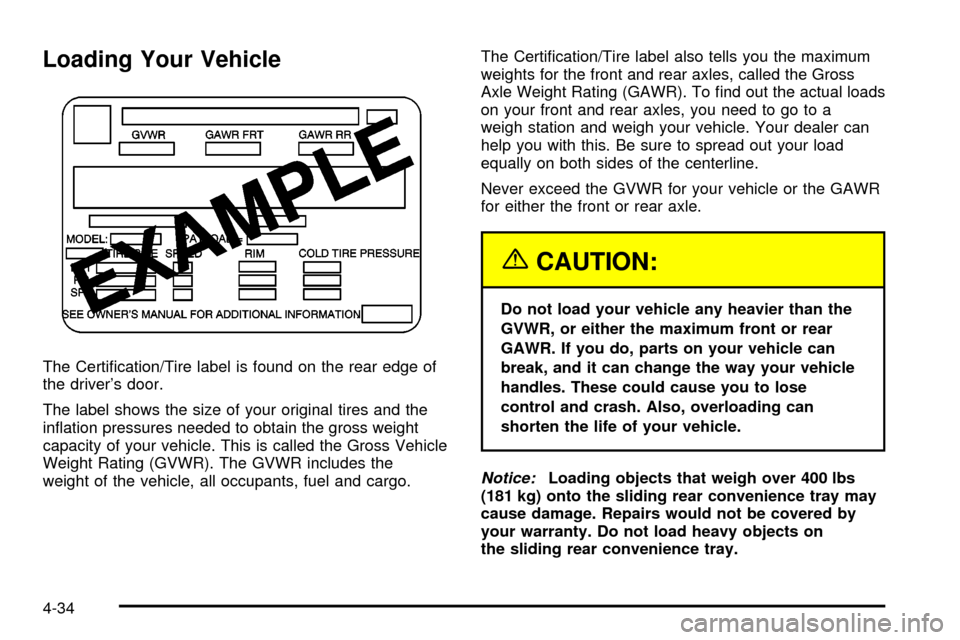 CHEVROLET VENTURE 2003 1.G Owners Manual Loading Your Vehicle
The Certi®cation/Tire label is found on the rear edge of
the drivers door.
The label shows the size of your original tires and the
in¯ation pressures needed to obtain the gross CHEVROLET VENTURE 2003 1.G Owners Manual Loading Your Vehicle
The Certi®cation/Tire label is found on the rear edge of
the drivers door.
The label shows the size of your original tires and the
in¯ation pressures needed to obtain the gross