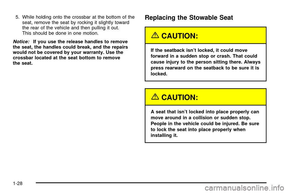 CHEVROLET VENTURE 2003 1.G Owners Manual 5. While holding onto the crossbar at the bottom of the
seat, remove the seat by rocking it slightly toward
the rear of the vehicle and then pulling it out.
This should be done in one motion.
Notice:I