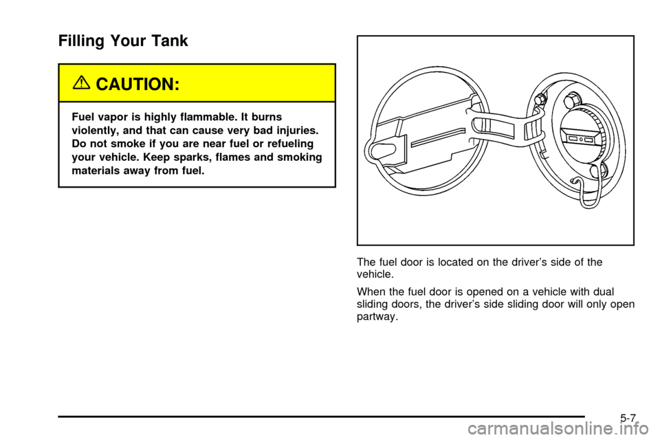 CHEVROLET VENTURE 2003 1.G Owners Manual Filling Your Tank
{CAUTION:
Fuel vapor is highly ¯ammable. It burns
violently, and that can cause very bad injuries.
Do not smoke if you are near fuel or refueling
your vehicle. Keep sparks, ¯ames a CHEVROLET VENTURE 2003 1.G Owners Manual Filling Your Tank
{CAUTION:
Fuel vapor is highly ¯ammable. It burns
violently, and that can cause very bad injuries.
Do not smoke if you are near fuel or refueling
your vehicle. Keep sparks, ¯ames a
