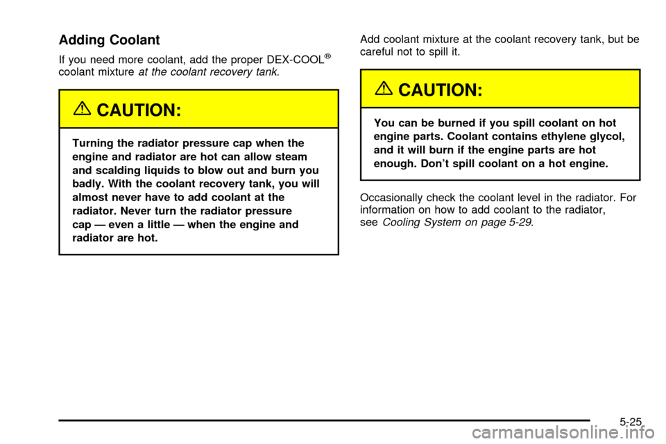 CHEVROLET VENTURE 2003 1.G Owners Manual Adding Coolant
If you need more coolant, add the proper DEX-COOLž
coolant mixtureat the coolant recovery tank.
{CAUTION:
Turning the radiator pressure cap when the
engine and radiator are hot can all CHEVROLET VENTURE 2003 1.G Owners Manual Adding Coolant
If you need more coolant, add the proper DEX-COOLž
coolant mixtureat the coolant recovery tank.
{CAUTION:
Turning the radiator pressure cap when the
engine and radiator are hot can all