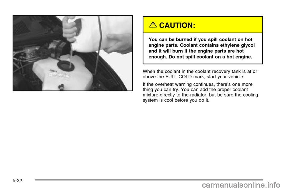 CHEVROLET VENTURE 2003 1.G Owners Manual {CAUTION:
You can be burned if you spill coolant on hot
engine parts. Coolant contains ethylene glycol
and it will burn if the engine parts are hot
enough. Do not spill coolant on a hot engine.
When t CHEVROLET VENTURE 2003 1.G Owners Manual {CAUTION:
You can be burned if you spill coolant on hot
engine parts. Coolant contains ethylene glycol
and it will burn if the engine parts are hot
enough. Do not spill coolant on a hot engine.
When t