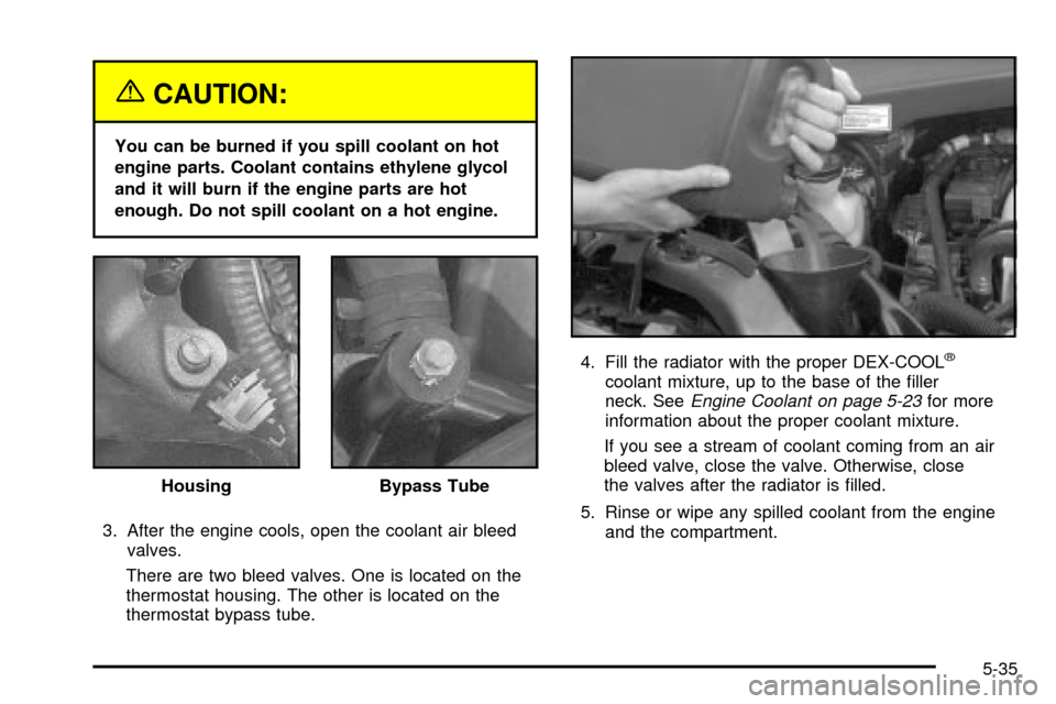 CHEVROLET VENTURE 2003 1.G Owners Manual {CAUTION:
You can be burned if you spill coolant on hot
engine parts. Coolant contains ethylene glycol
and it will burn if the engine parts are hot
enough. Do not spill coolant on a hot engine.
3. Aft CHEVROLET VENTURE 2003 1.G Owners Manual {CAUTION:
You can be burned if you spill coolant on hot
engine parts. Coolant contains ethylene glycol
and it will burn if the engine parts are hot
enough. Do not spill coolant on a hot engine.
3. Aft