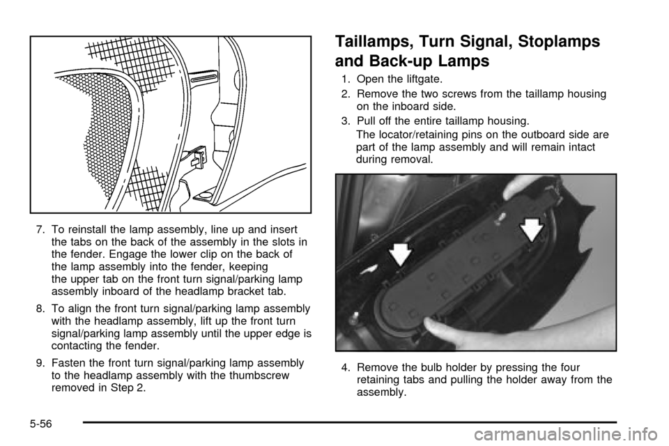 CHEVROLET VENTURE 2003 1.G Owners Manual 7. To reinstall the lamp assembly, line up and insert
the tabs on the back of the assembly in the slots in
the fender. Engage the lower clip on the back of
the lamp assembly into the fender, keeping
t CHEVROLET VENTURE 2003 1.G Owners Manual 7. To reinstall the lamp assembly, line up and insert
the tabs on the back of the assembly in the slots in
the fender. Engage the lower clip on the back of
the lamp assembly into the fender, keeping
t