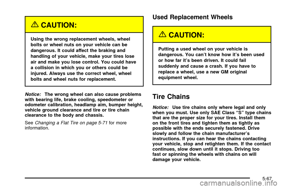 CHEVROLET VENTURE 2003 1.G Owners Manual {CAUTION:
Using the wrong replacement wheels, wheel
bolts or wheel nuts on your vehicle can be
dangerous. It could affect the braking and
handling of your vehicle, make your tires lose
air and make yo CHEVROLET VENTURE 2003 1.G Owners Manual {CAUTION:
Using the wrong replacement wheels, wheel
bolts or wheel nuts on your vehicle can be
dangerous. It could affect the braking and
handling of your vehicle, make your tires lose
air and make yo