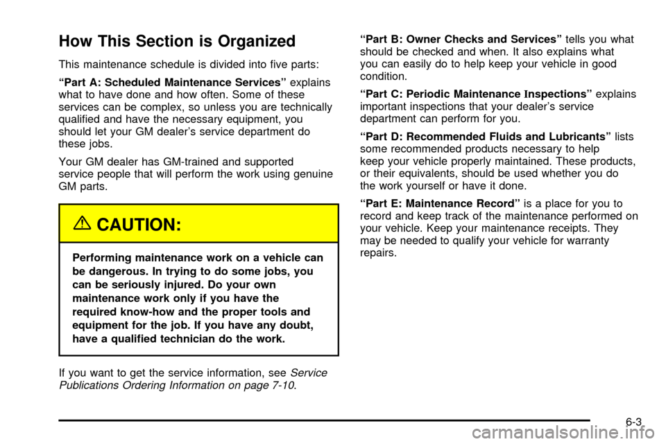 CHEVROLET VENTURE 2003 1.G Owners Manual How This Section is Organized
This maintenance schedule is divided into ®ve parts:
ªPart A: Scheduled Maintenance Servicesºexplains
what to have done and how often. Some of these
services can be co