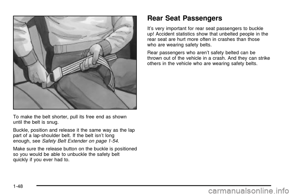 CHEVROLET VENTURE 2003 1.G Workshop Manual To make the belt shorter, pull its free end as shown
until the belt is snug.
Buckle, position and release it the same way as the lap
part of a lap-shoulder belt. If the belt isnt long
enough, see
Saf
