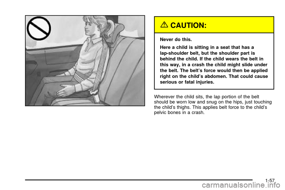 CHEVROLET VENTURE 2003 1.G Owners Manual {CAUTION:
Never do this.
Here a child is sitting in a seat that has a
lap-shoulder belt, but the shoulder part is
behind the child. If the child wears the belt in
this way, in a crash the child might 