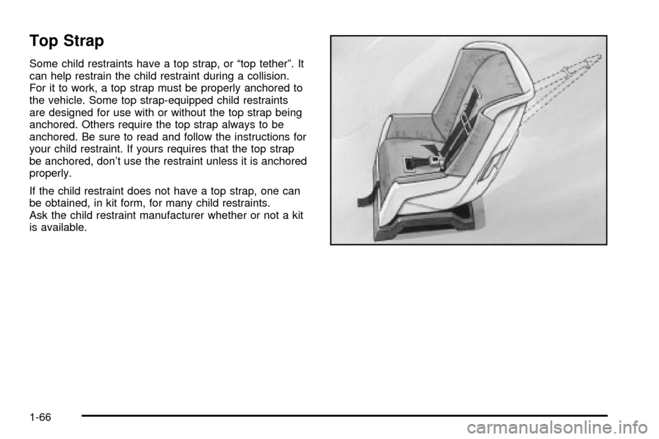 CHEVROLET VENTURE 2003 1.G Manual PDF Top Strap
Some child restraints have a top strap, or ªtop tetherº. It
can help restrain the child restraint during a collision.
For it to work, a top strap must be properly anchored to
the vehicle. CHEVROLET VENTURE 2003 1.G Manual PDF Top Strap
Some child restraints have a top strap, or ªtop tetherº. It
can help restrain the child restraint during a collision.
For it to work, a top strap must be properly anchored to
the vehicle.