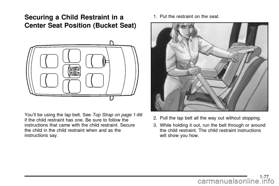 CHEVROLET VENTURE 2003 1.G Manual Online Securing a Child Restraint in a
Center Seat Position (Bucket Seat)
Youll be using the lap belt. SeeTop Strap on page 1-66if the child restraint has one. Be sure to follow the
instructions that came w
