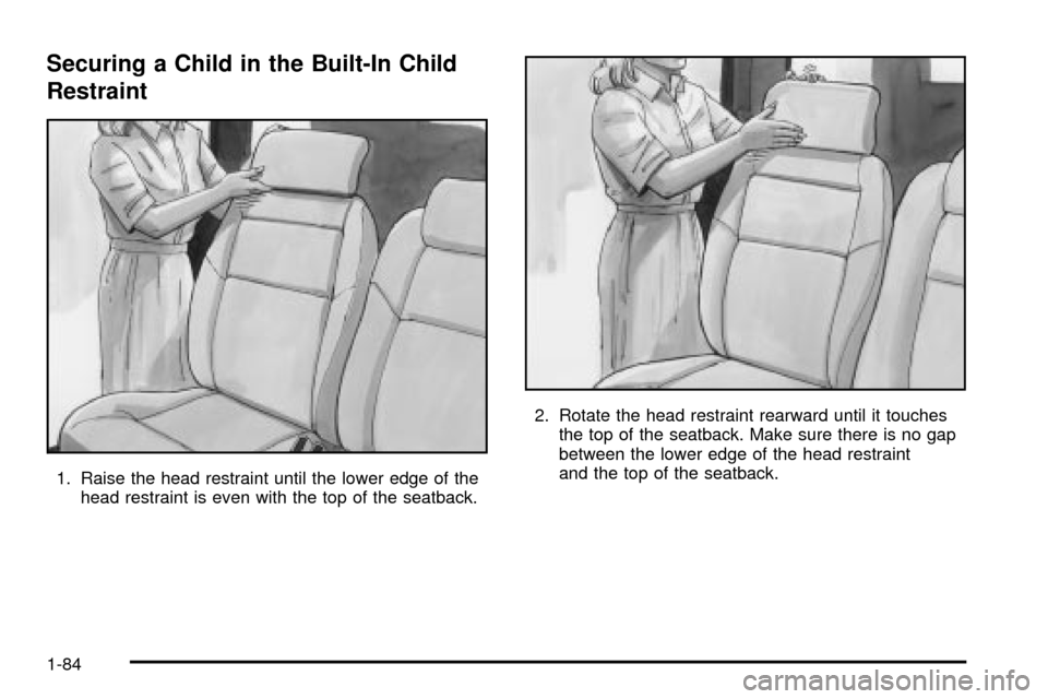 CHEVROLET VENTURE 2003 1.G Manual Online Securing a Child in the Built-In Child
Restraint
1. Raise the head restraint until the lower edge of the
head restraint is even with the top of the seatback.2. Rotate the head restraint rearward until