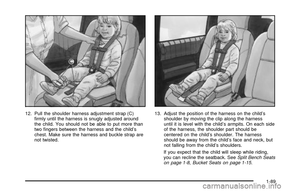 CHEVROLET VENTURE 2003 1.G Owners Manual 12. Pull the shoulder harness adjustment strap (C)
®rmly until the harness is snugly adjusted around
the child. You should not be able to put more than
two ®ngers between the harness and the childs
