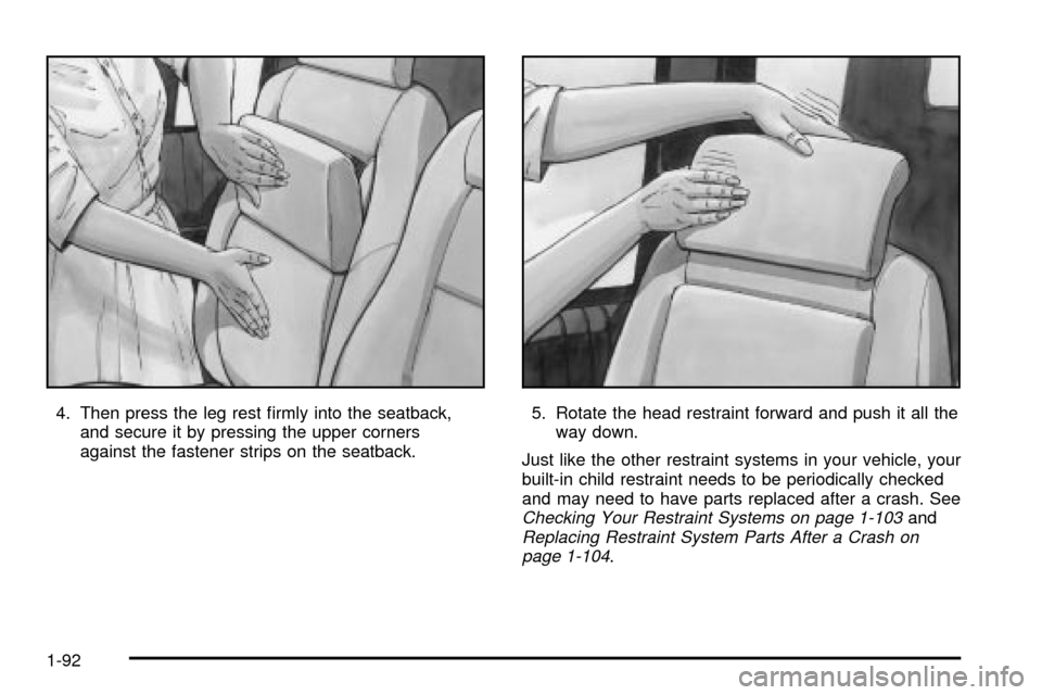 CHEVROLET VENTURE 2003 1.G Owners Manual 4. Then press the leg rest ®rmly into the seatback,
and secure it by pressing the upper corners
against the fastener strips on the seatback.5. Rotate the head restraint forward and push it all the
wa