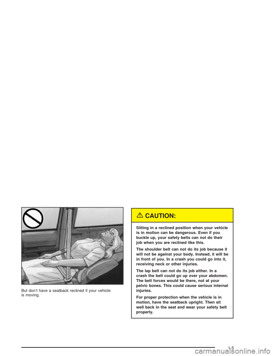 CHEVROLET VENTURE 2004 1.G User Guide But don’t have a seatback reclined if your vehicle
is moving.
{CAUTION:
Sitting in a reclined position when your vehicle
is in motion can be dangerous. Even if you
buckle up, your safety belts can n