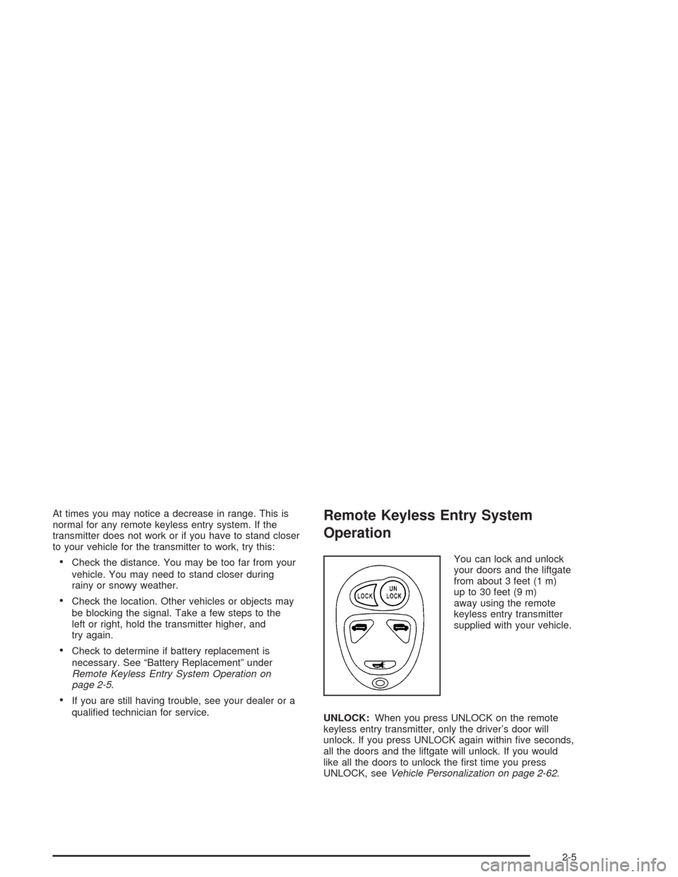 CHEVROLET VENTURE 2004 1.G Owners Manual At times you may notice a decrease in range. This is
normal for any remote keyless entry system. If the
transmitter does not work or if you have to stand closer
to your vehicle for the transmitter to 