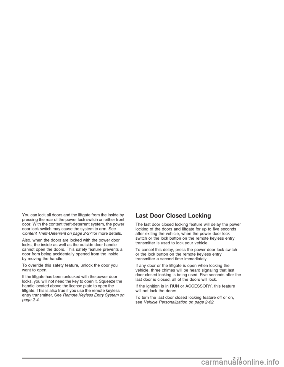 CHEVROLET VENTURE 2004 1.G Owners Manual You can lock all doors and the liftgate from the inside by
pressing the rear of the power lock switch on either front
door. With the content theft-deterrent system, the power
door lock switch may caus