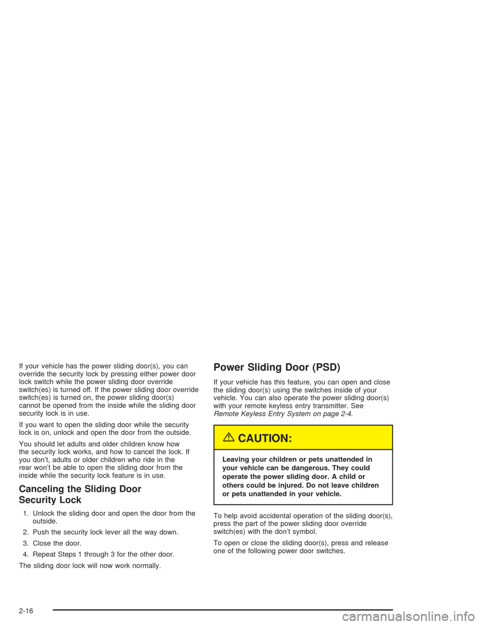 CHEVROLET VENTURE 2004 1.G Owners Manual If your vehicle has the power sliding door(s), you can
override the security lock by pressing either power door
lock switch while the power sliding door override
switch(es) is turned off. If the power