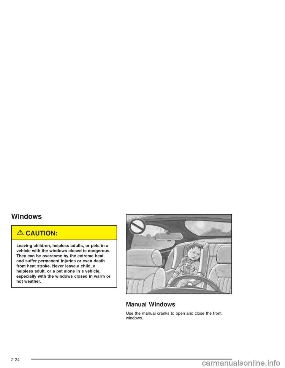 CHEVROLET VENTURE 2004 1.G Owners Manual Windows
{CAUTION:
Leaving children, helpless adults, or pets in a
vehicle with the windows closed is dangerous.
They can be overcome by the extreme heat
and suffer permanent injuries or even death
fro