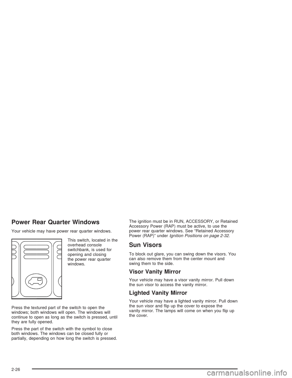 CHEVROLET VENTURE 2004 1.G Owners Manual Power Rear Quarter Windows
Your vehicle may have power rear quarter windows.
This switch, located in the
overhead console
switchbank, is used for
opening and closing
the power rear quarter
windows.
Pr