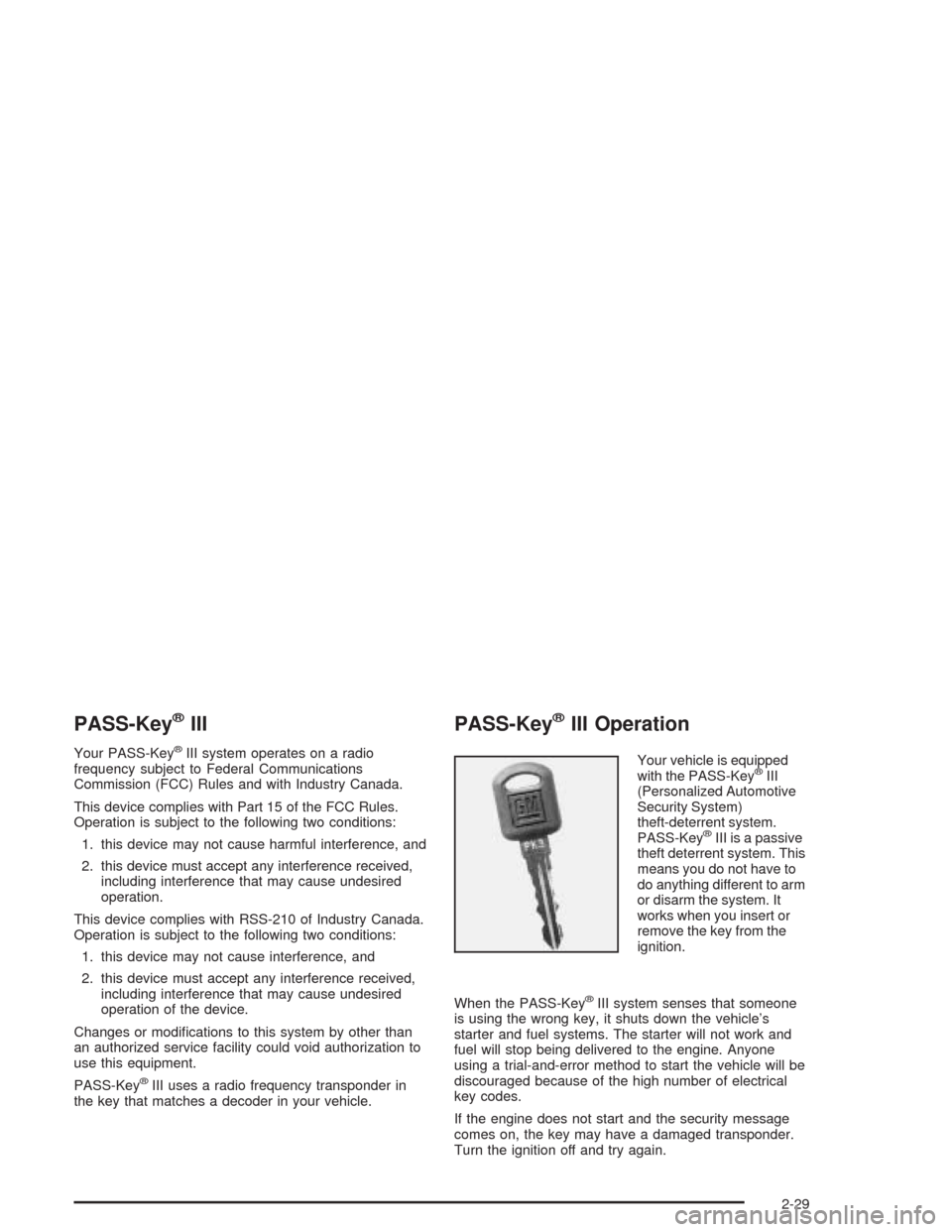 CHEVROLET VENTURE 2004 1.G Owners Manual PASS-Key®III
Your PASS-Key®III system operates on a radio
frequency subject to Federal Communications
Commission (FCC) Rules and with Industry Canada.
This device complies with Part 15 of the FCC Ru