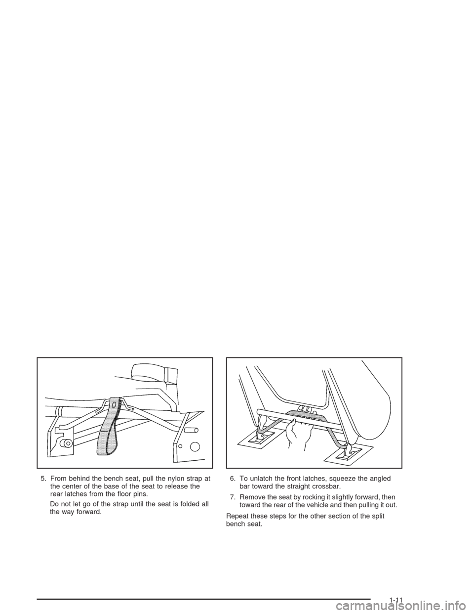 CHEVROLET VENTURE 2004 1.G Owners Manual 5. From behind the bench seat, pull the nylon strap at
the center of the base of the seat to release the
rear latches from the �oor pins.
Do not let go of the strap until the seat is folded all
the wa