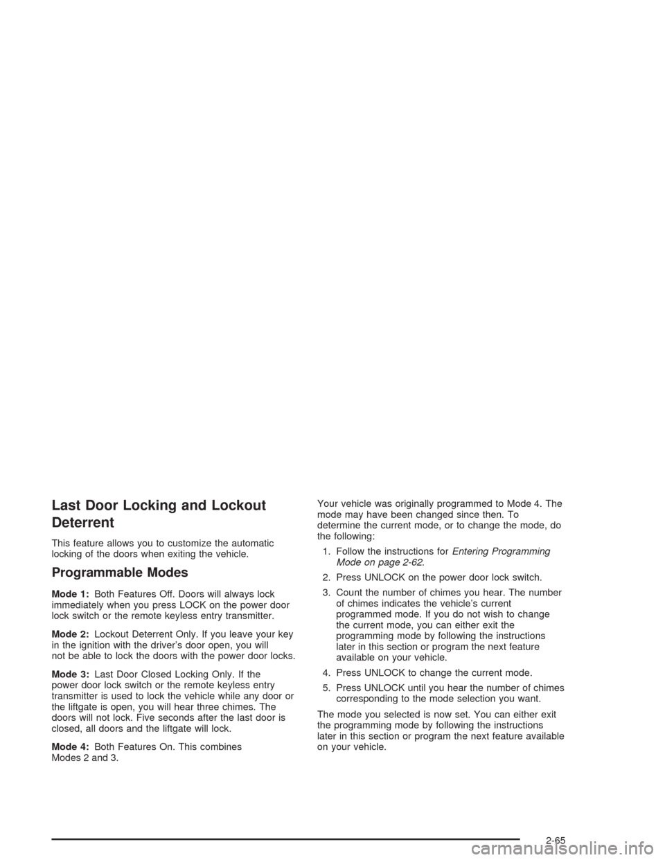 CHEVROLET VENTURE 2004 1.G Owners Manual Last Door Locking and Lockout
Deterrent
This feature allows you to customize the automatic
locking of the doors when exiting the vehicle.
Programmable Modes
Mode 1:Both Features Off. Doors will always