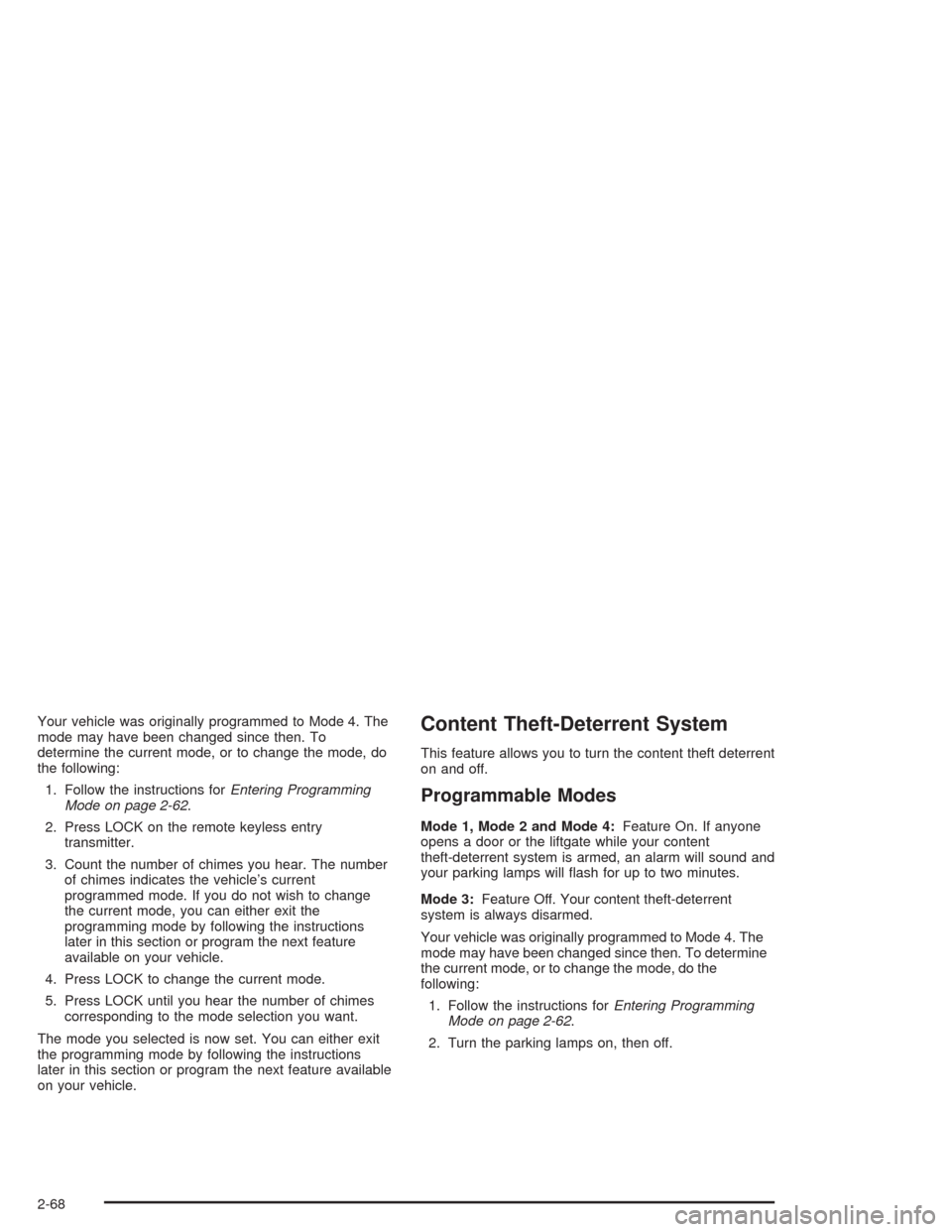 CHEVROLET VENTURE 2004 1.G Owners Manual Your vehicle was originally programmed to Mode 4. The
mode may have been changed since then. To
determine the current mode, or to change the mode, do
the following:
1. Follow the instructions forEnter