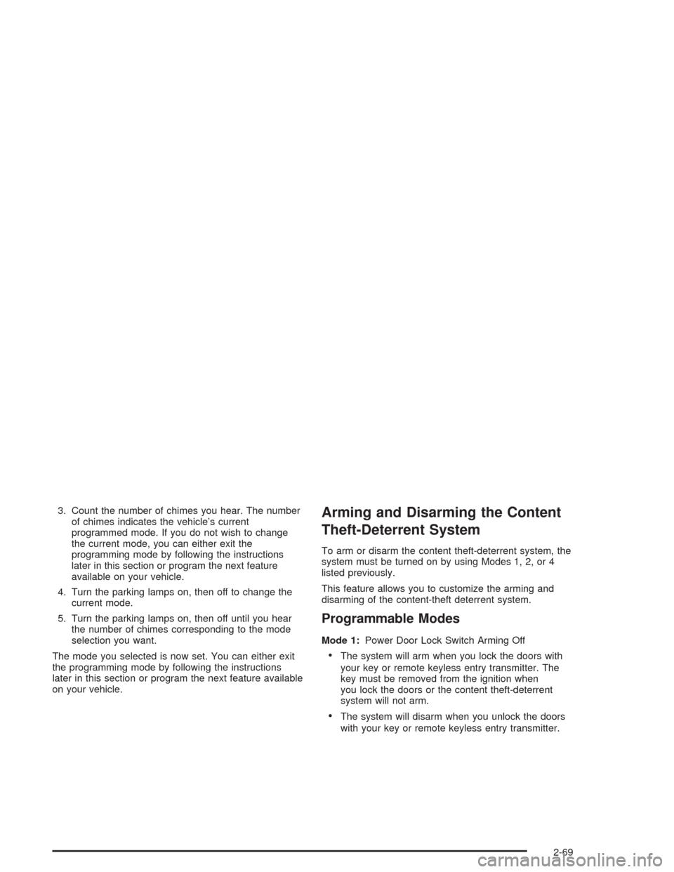 CHEVROLET VENTURE 2004 1.G User Guide 3. Count the number of chimes you hear. The number
of chimes indicates the vehicle’s current
programmed mode. If you do not wish to change
the current mode, you can either exit the
programming mode 