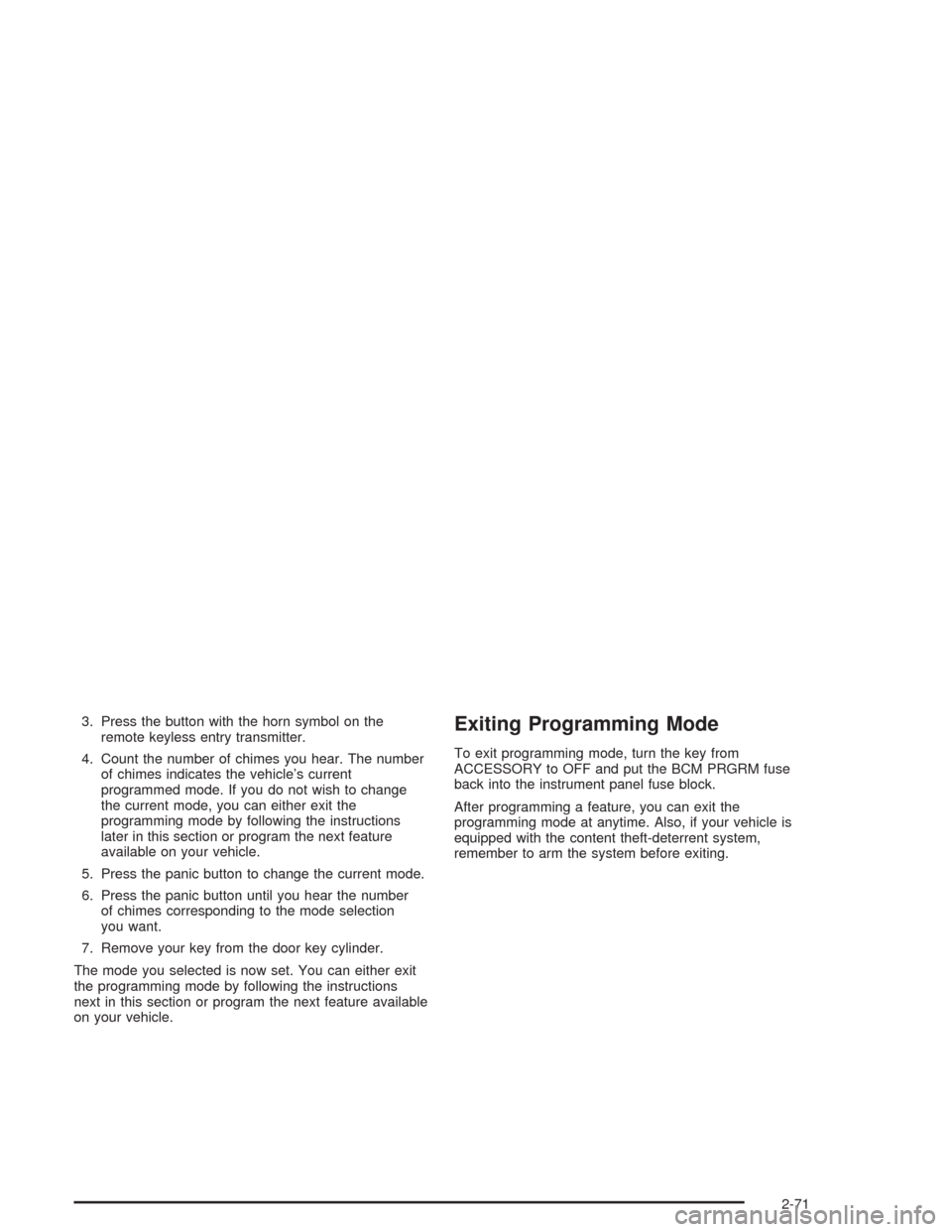 CHEVROLET VENTURE 2004 1.G User Guide 3. Press the button with the horn symbol on the
remote keyless entry transmitter.
4. Count the number of chimes you hear. The number
of chimes indicates the vehicle’s current
programmed mode. If you