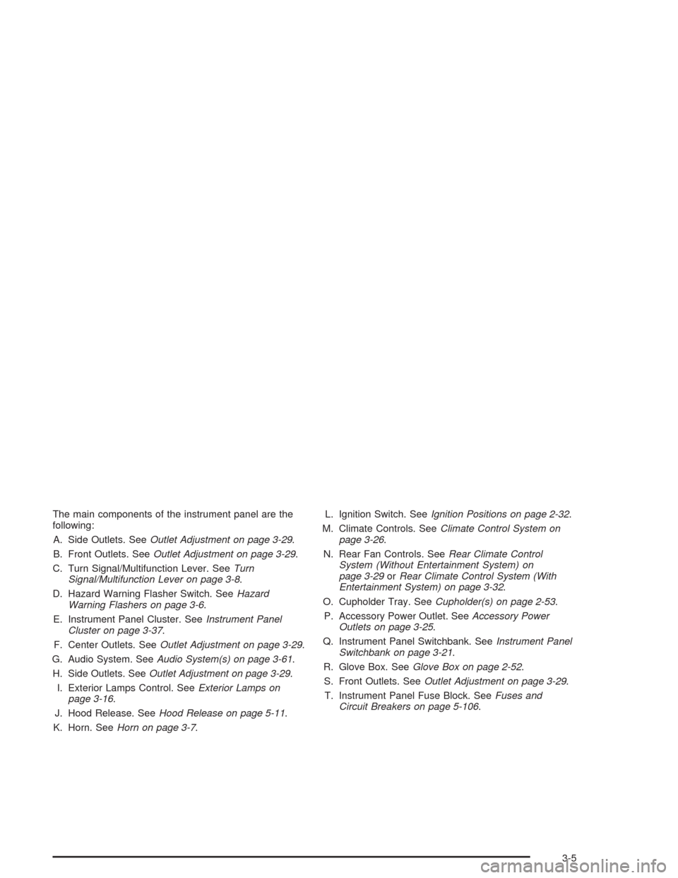 CHEVROLET VENTURE 2004 1.G User Guide The main components of the instrument panel are the
following:
A. Side Outlets. SeeOutlet Adjustment on page 3-29.
B. Front Outlets. SeeOutlet Adjustment on page 3-29.
C. Turn Signal/Multifunction Lev